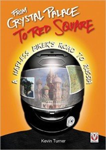 From Crystal Palace to Red Square: - A Hapless Biker's Road to Russia , purchase on Amazon